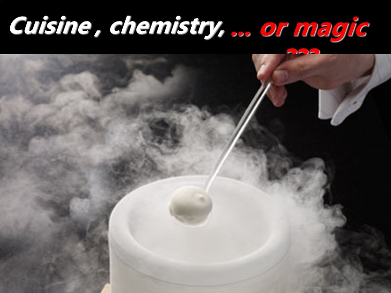 Cuisine , chemistry, .... ... or magic ???